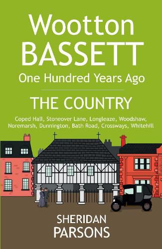 Cover image for Wootton Bassett One Hundred Years Ago - The Country: Coped Hall, Stoneover Lane, Longleaze, Woodshaw, Noremarsh, Dunnington, Bath Road, Crossways, Whitehill