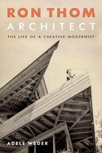 Cover image for Ron Thom, Architect: The Life of a Creative Modernist