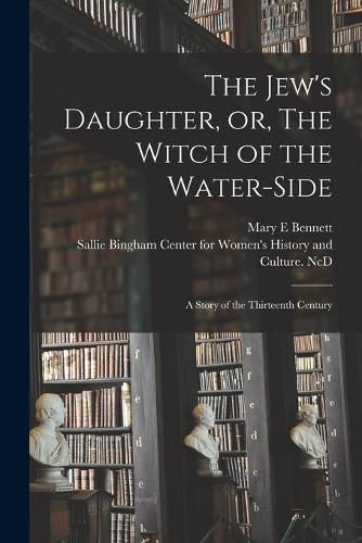 The Jew's Daughter, or, The Witch of the Water-side: a Story of the Thirteenth Century