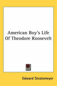 Cover image for American Boy's Life of Theodore Roosevelt