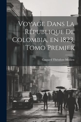 Cover image for Voyage Dans la Republique de Colombia, en 1823, Tomo Premier