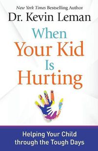 Cover image for When Your Kid Is Hurting: Helping Your Child through the Tough Days