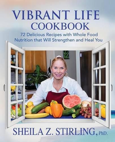 Cover image for Vibrant Life CookBook: 72 Delicious Recipes with Whole Food Nutrition that Will Strengthen and Heal You