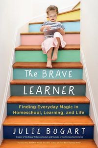 Cover image for The Brave Learner: Finding Everyday Magic in Homeschool, Learning, and Life