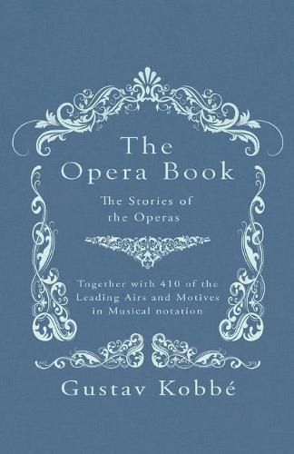 The Opera Book - The Stories of the Operas, Together with 410 of the Leading Airs and Motives in Musical notation