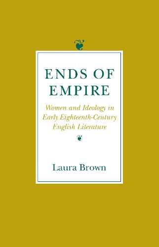 Cover image for Ends of Empire: Women and Idealogy in Early Eighteenth-Century English Literature