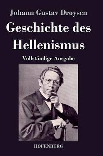 Geschichte des Hellenismus: Vollstandige Ausgabe