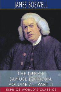 Cover image for The Life of Samuel Johnson, Volume VI - Part II (Esprios Classics)