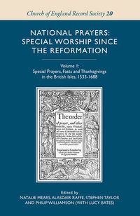 Cover image for National Prayers: Special Worship since the Reformation: Volume 1: Special Prayers, Fasts and Thanksgivings in the British Isles, 1533-1688