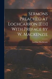 Cover image for Sermons Preached at Lochcarron [Ed.] With Preface by W. Mackenzie