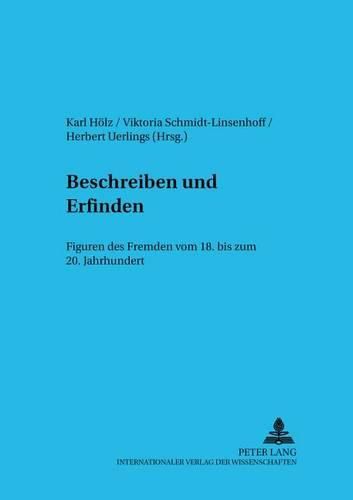 Beschreiben Und Erfinden: Figuren Des Fremden Vom 18. Bis Zum 20. Jahrhundert