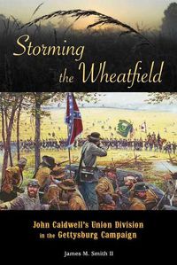 Cover image for Storming the Wheatfield: John Caldwell's Union Division in the Gettysburg Campaign
