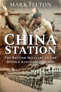 Cover image for China Station: The British Military in the Middle Kingdom, 1839-1997