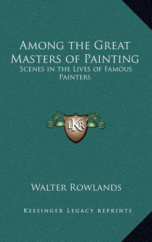 Cover image for Among the Great Masters of Painting: Scenes in the Lives of Famous Painters