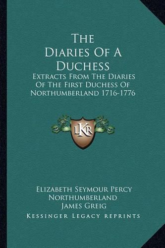 The Diaries of a Duchess: Extracts from the Diaries of the First Duchess of Northumberland 1716-1776