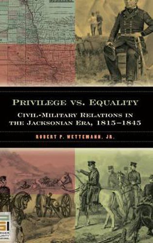 Cover image for Privilege vs. Equality: Civil-Military Relations in the Jacksonian Era, 1815-1845