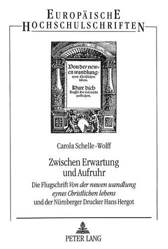 Cover image for Zwischen Erwartung Und Aufruhr: Die Flugschrift -Von Der Newen Wandlung Eynes Christlichen Lebens- Und Der Nuernberger Drucker Hans Hergot