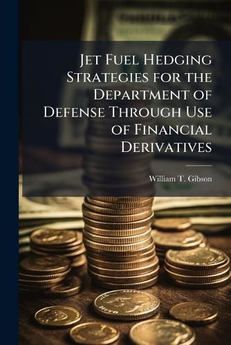 Cover image for Jet Fuel Hedging Strategies for the Department of Defense Through Use of Financial Derivatives