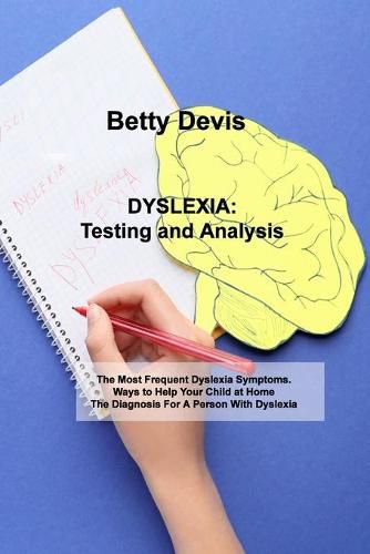 Cover image for Dyslexia: The Most Frequent Dyslexia Symptoms. Ways to Help Your Child at Home The Diagnosis For A Person With Dyslexia