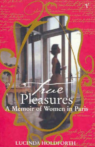 Cover image for True Pleasures: A Memoir Of Women In Paris