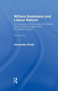 Cover image for William Huskisson and Liberal Reform: An Essay on the Changes in Economic Policy in the Twenties of the Nineteenth Century