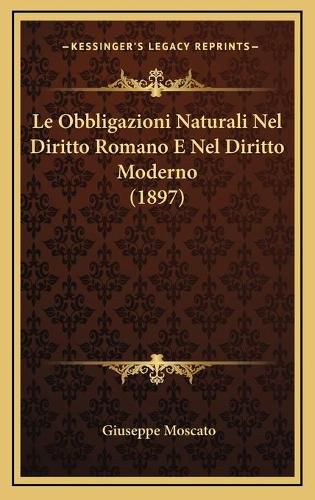 Cover image for Le Obbligazioni Naturali Nel Diritto Romano E Nel Diritto Moderno (1897)