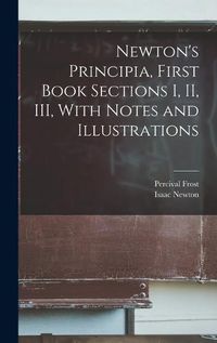 Cover image for Newton's Principia, First Book Sections I, II, III, With Notes and Illustrations