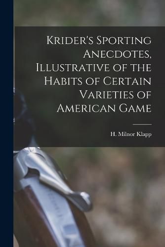 Cover image for Krider's Sporting Anecdotes, Illustrative of the Habits of Certain Varieties of American Game