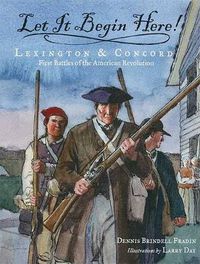 Cover image for Let It Begin Here!: Lexington & Concord: First Battles of the American Revolution