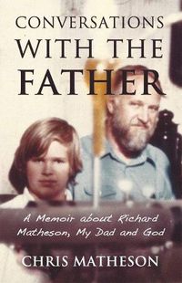 Cover image for Conversations with the Father: A Memoir about My Dad, Richard Matheson and God