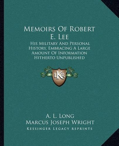 Memoirs of Robert E. Lee: His Military and Personal History, Embracing a Large Amount of Information Hitherto Unpublished