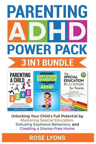 Cover image for Parenting ADHD Power Pack 3 In 1 Bundle - Unlocking Your Child's Full Potential By Mastering Special Education, Defusing Explosive Behaviors, and Creating a Drama-Free Home