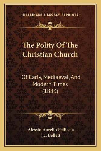 Cover image for The Polity of the Christian Church: Of Early, Mediaeval, and Modern Times (1883)