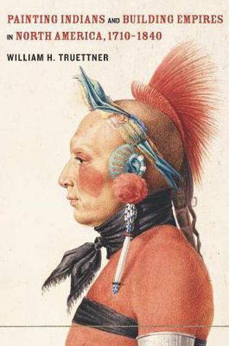 Cover image for Painting Indians and Building Empires in North America, 1710-1840