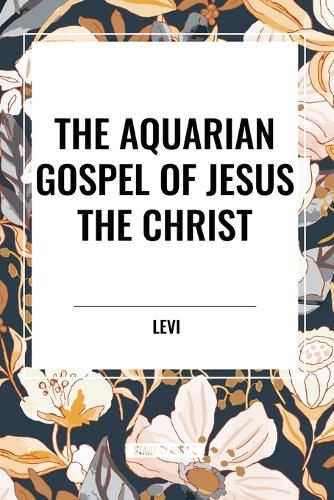 The Aquarian Gospel of Jesus the Christ