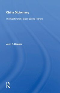 Cover image for China Diplomacy: The Washington-Taipei-Beijing Triangle