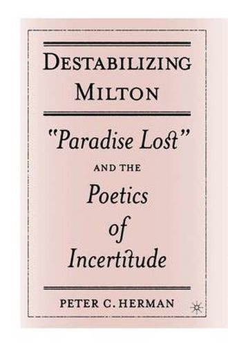 Cover image for Destabilizing Milton: Paradise Lost  and the Poetics of Incertitude