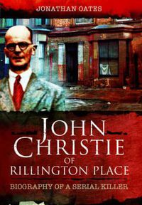 Cover image for John Christie of Rillington Place: Biography of a Serial Killer