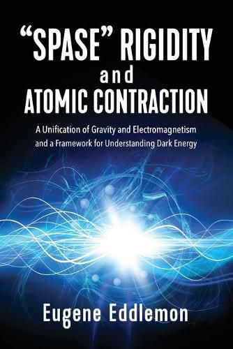 Cover image for Spase Rigidity and Atomic Contraction: A Unification of Gravity and Electromagnetism and a Framework for Understanding Dark Energy