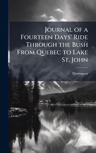 Cover image for Journal of a Fourteen Days' Ride Through the Bush From Quebec to Lake St. John