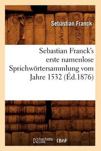 Cover image for Sebastian Franck's Erste Namenlose Sprichwoertersammlung Vom Jahre 1532 (Ed.1876)