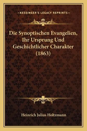 Die Synoptischen Evangelien, Ihr Ursprung Und Geschichtlicher Charakter (1863)