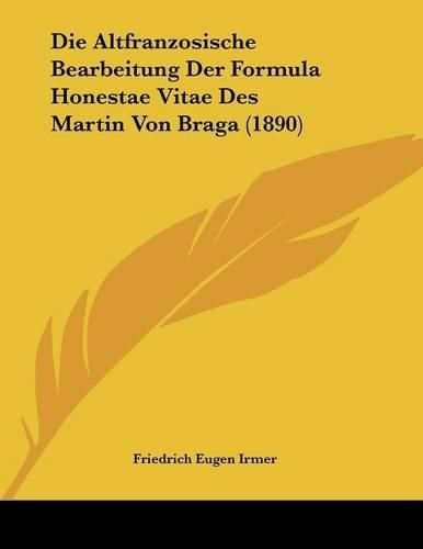 Cover image for Die Altfranzosische Bearbeitung Der Formula Honestae Vitae Des Martin Von Braga (1890)
