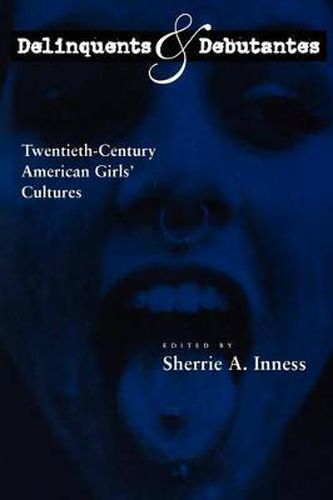 Cover image for Delinquents and Debutantes: Twentieth-Century American Girls' Cultures