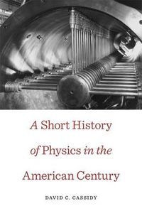 Cover image for A Short History of Physics in the American Century