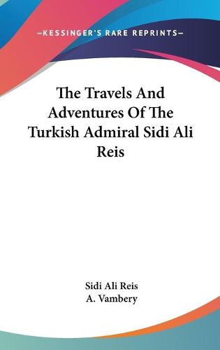 Cover image for The Travels and Adventures of the Turkish Admiral Sidi Ali Reis