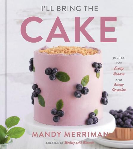 Cover image for I'll Bring The Cake: Recipes for Every Season and Every Occasion