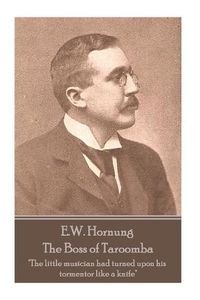 Cover image for E.W. Hornung - The Boss of Taroomba: The little musician had turned upon his tormentor like a knife