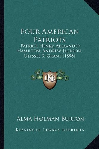 Four American Patriots: Patrick Henry, Alexander Hamilton, Andrew Jackson, Ulysses S. Grant (1898)