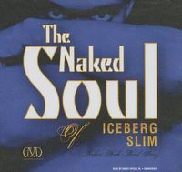 Cover image for The Naked Soul of Iceberg Slim: Robert Beck's Real Story